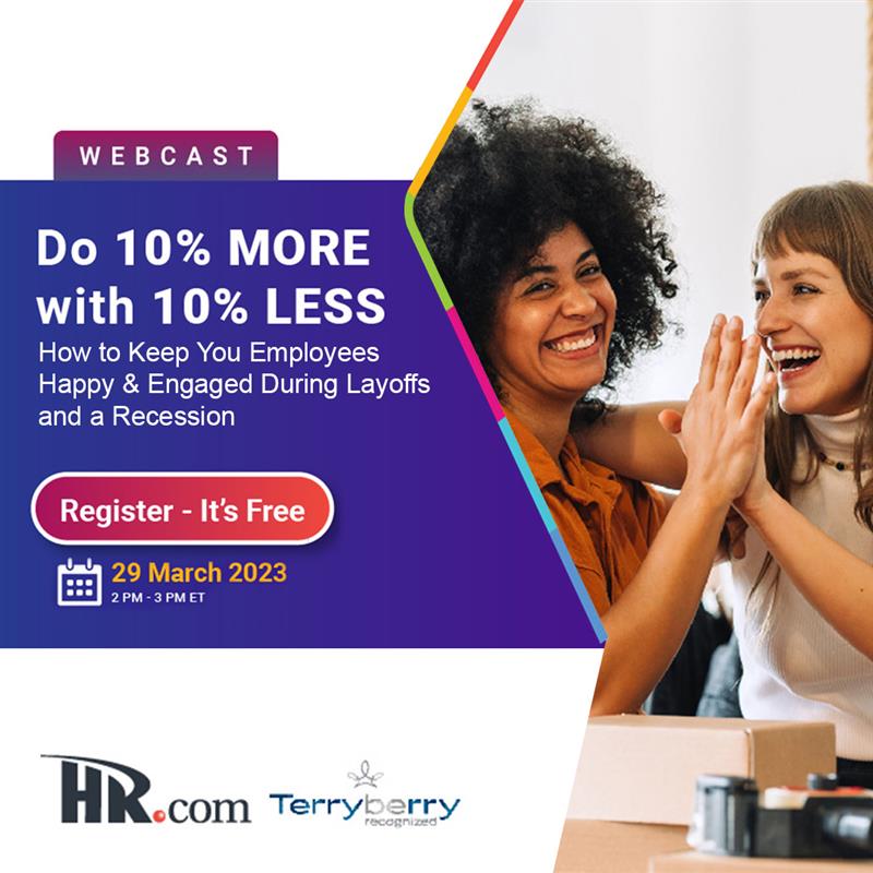 HR.com – Do 10% More with 10% Less: How to Keep Your Employees Happy & Engaged During Layoffs and a Recession
