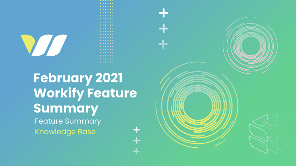 February 2021 Workify Feature Summary